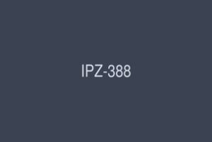 [UNCENSORED-LEAK] IPZ-388-UNCENSORED-LEAK